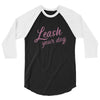 Leash Your Dog Unisex 3/4 Raglan