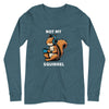 Not My Squirrel Unisex Long Sleeve