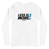 Less is MORE! Unisex Long Sleeve Tee