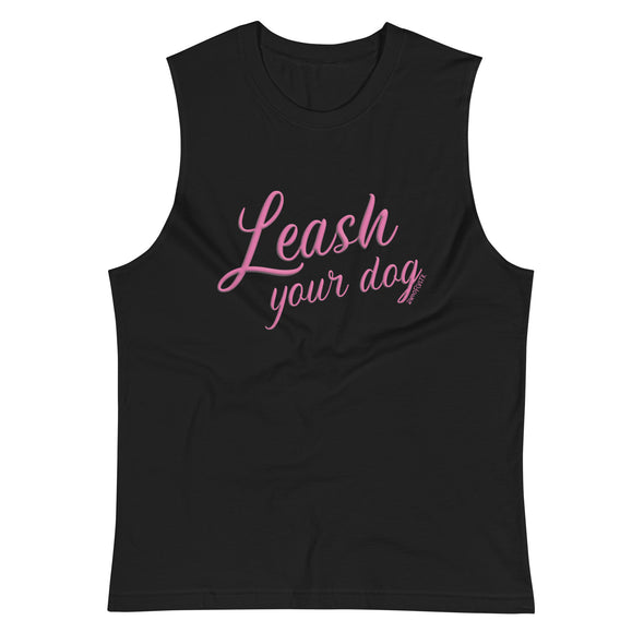 Leash Your Dog Unisex Muscle Tank