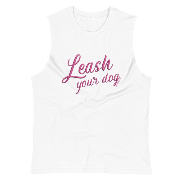 Leash Your Dog Unisex Muscle Tank