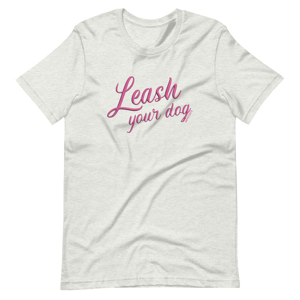 Leash Your Dog Unisex t-shirt