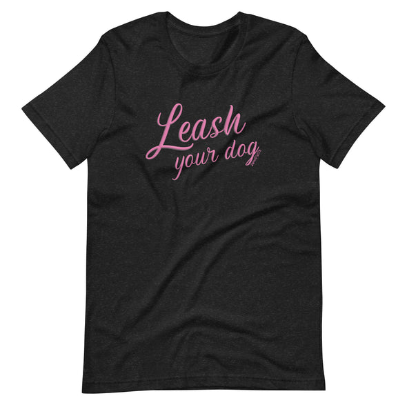 Leash Your Dog Unisex t-shirt