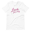 Leash Your Dog Unisex t-shirt