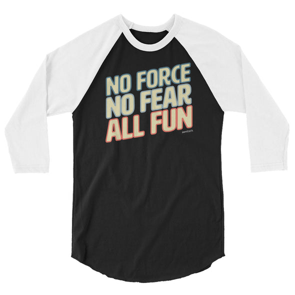 No Force, No Fear, All Fun Unisex 3/4 Raglan