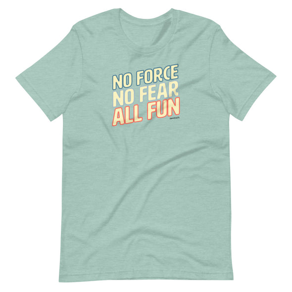 No Force, No Fear, ALL Fun Unisex T-Shirt