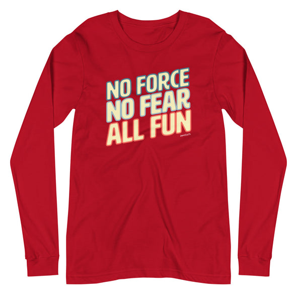 No Force, No Fear, All Fun Unisex Long Sleeve