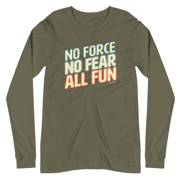 No Force, No Fear, All Fun Unisex Long Sleeve