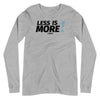 Less is MORE! Unisex Long Sleeve Tee