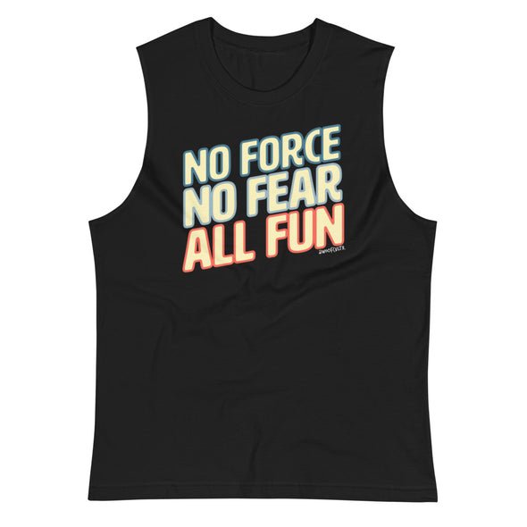 No Force, No Fear, All Fun Unisex Muscle Tank