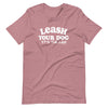 Leash Your Dog Unisex T-Shirt