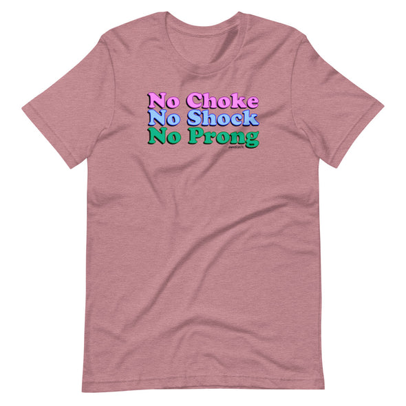 No Choke, No Shock, No Prong Unisex T-Shirt